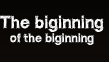 The biginning of the biginning