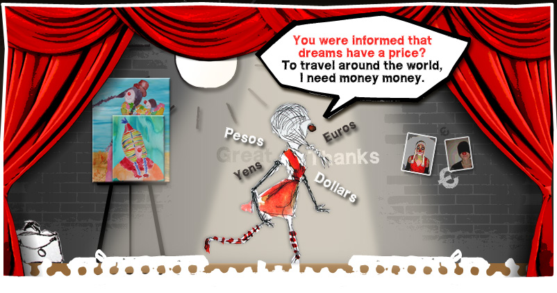You were informed that dreams have a price? To travel around the world, I need money money.